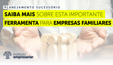 Planejamento Sucessório – Saiba mais sobre esta importante ferramenta para empresas familiares