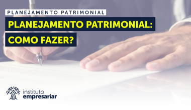 Planejamento Patrimonial da Família: Como fazer?