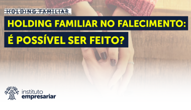 Holding Familiar no Falecimento: É possível ser feito?