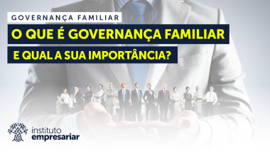 O que é Governança Familiar e Qual a sua Importância?