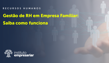 Gestão de RH em Empresa Familiar: Saiba como Funciona!