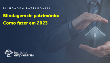 Blindagem de patrimônio: Saiba como fazer em 2023