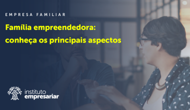 Família empreendedora: conheça os principais aspectos