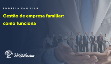 Gestão de empresa familiar: como funciona