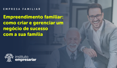 Empreendimento familiar: como criar e gerenciar um negócio de sucesso